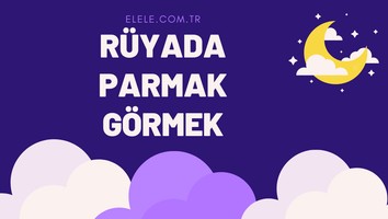 Rüyada Parmak Görmek Ne Anlama Gelir?